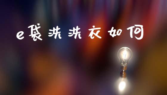e袋洗洗衣如何_https://m.fansifence.com_个股行情_第1张
