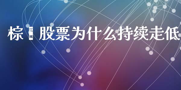 棕榈股票为什么持续走低_https://m.fansifence.com_消费金融_第1张