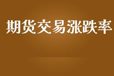 期货交易涨跌率_https://m.fansifence.com_个股行情_第1张