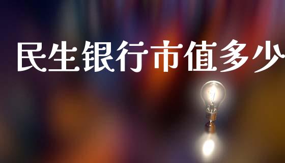 民生银行市值多少_https://m.fansifence.com_公募基金_第1张