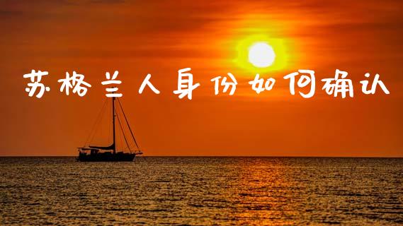 苏格兰人身份如何确认_https://m.fansifence.com_公募基金_第1张