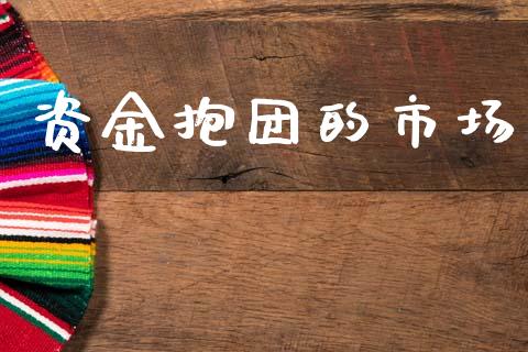 资金抱团的市场_https://m.fansifence.com_消费金融_第1张