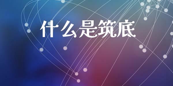 什么是筑底_https://m.fansifence.com_贵金属行情_第1张