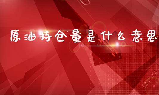 原油持仓量是什么意思_https://m.fansifence.com_贵金属行情_第1张