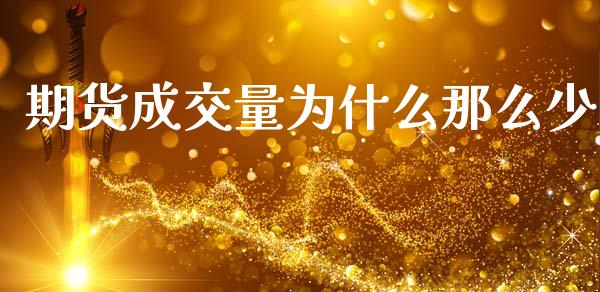 期货成交量为什么那么少_https://m.fansifence.com_贵金属行情_第1张