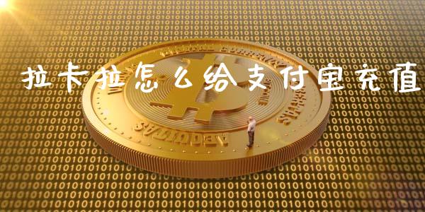 拉卡拉怎么给支付宝充值_https://m.fansifence.com_个股行情_第1张