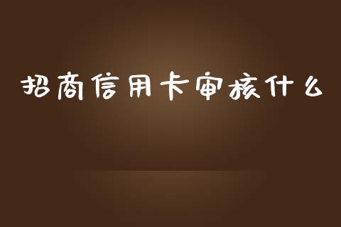 招商信用卡审核什么_https://m.fansifence.com_贵金属行情_第1张