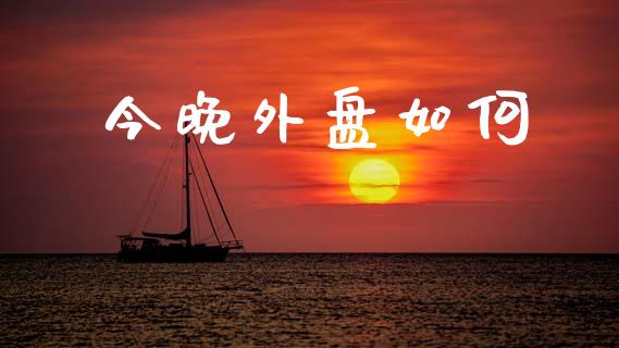 今晚外盘如何_https://m.fansifence.com_消费金融_第1张