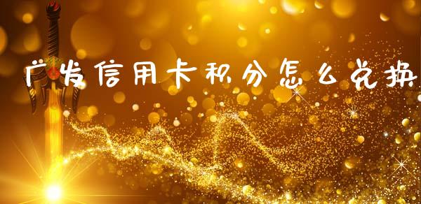 广发信用卡积分怎么兑换_https://m.fansifence.com_消费金融_第1张