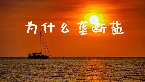 为什么垄断盐_https://m.fansifence.com_贵金属行情_第1张
