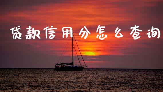 贷款信用分怎么查询_https://m.fansifence.com_消费金融_第1张