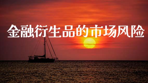 金融衍生品的市场风险_https://m.fansifence.com_个股行情_第1张