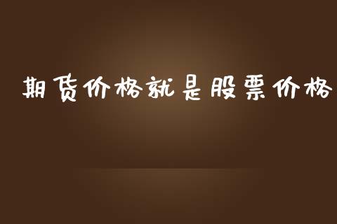 期货价格就是股票价格_https://m.fansifence.com_消费金融_第1张