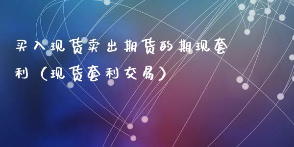 买入现货卖出期货的期现套利（现货套利交易）_https://m.fansifence.com_消费金融_第1张
