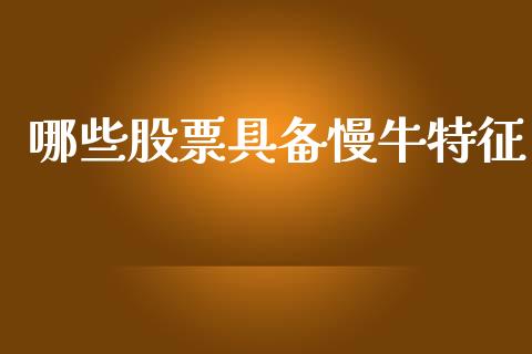 哪些股票具备慢牛特征_https://m.fansifence.com_个股行情_第1张