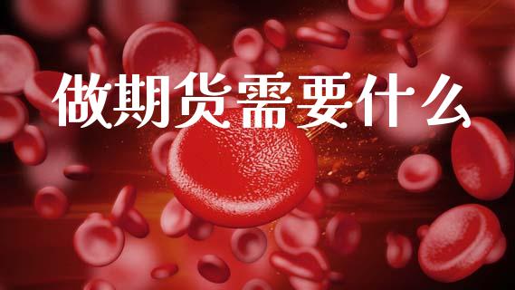 做期货需要什么_https://m.fansifence.com_贵金属行情_第1张