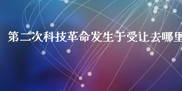 第二次科技革命发生于受让去哪里_https://m.fansifence.com_消费金融_第1张