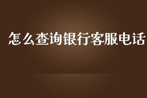 怎么查询银行客服电话_https://m.fansifence.com_消费金融_第1张