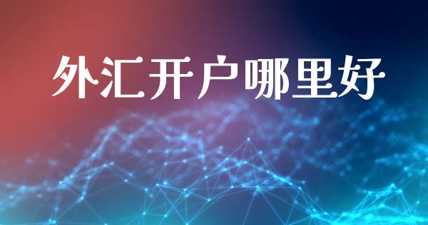外汇开户哪里好_https://m.fansifence.com_个股行情_第1张