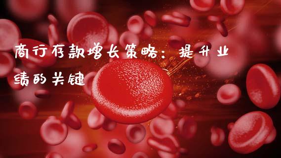 商行存款增长策略：提升业绩的关键_https://m.fansifence.com_个股行情_第1张