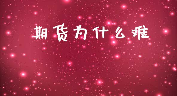 期货为什么难_https://m.fansifence.com_个股行情_第1张