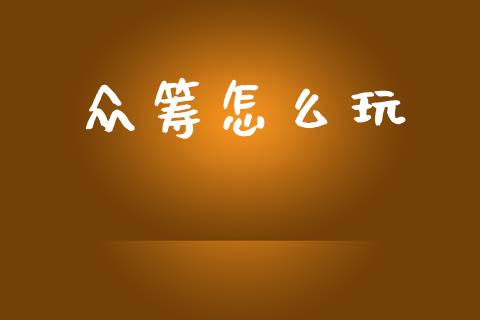 众筹怎么玩_https://m.fansifence.com_个股行情_第1张