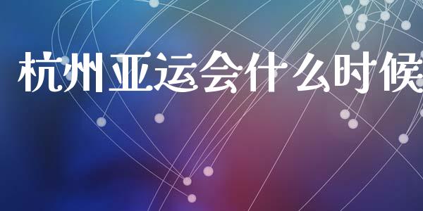 杭州亚运会什么时候_https://m.fansifence.com_贵金属行情_第1张