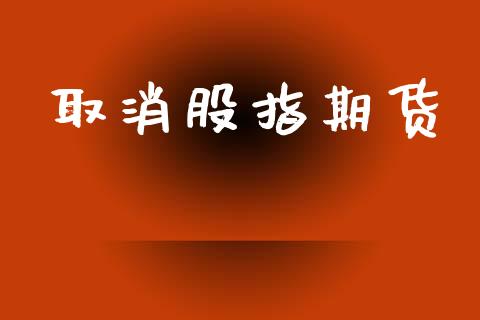 取消股指期货_https://m.fansifence.com_消费金融_第1张