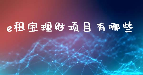 e租宝理财项目有哪些_https://m.fansifence.com_消费金融_第1张
