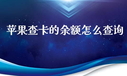苹果查卡的余额怎么查询_https://m.fansifence.com_消费金融_第1张