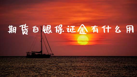 期货白银保证金有什么用_https://m.fansifence.com_个股行情_第1张