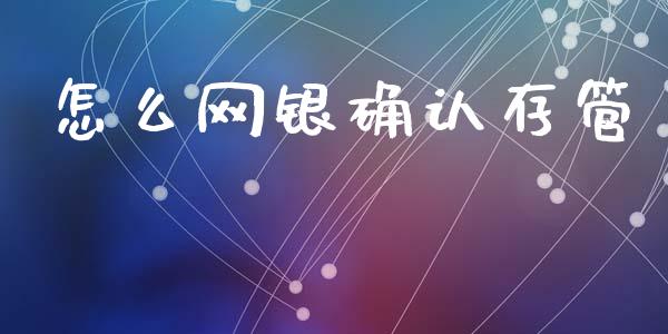 怎么网银确认存管_https://m.fansifence.com_消费金融_第1张