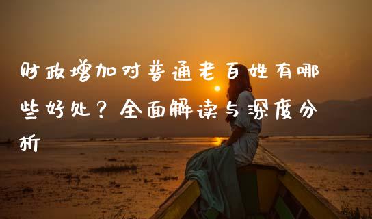 财政增加对普通老百姓有哪些好处？全面解读与深度分析_https://m.fansifence.com_公募基金_第1张