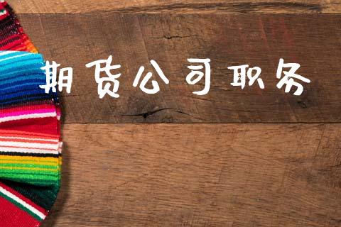 期货公司职务_https://m.fansifence.com_公募基金_第1张