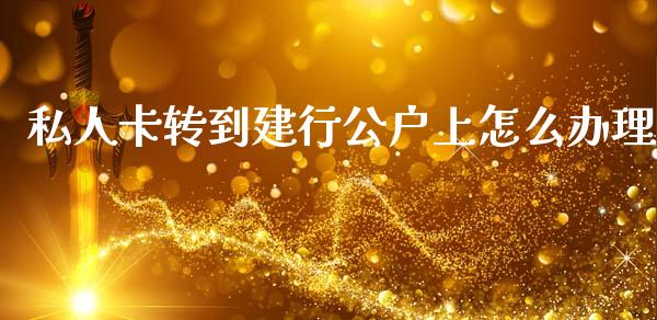 私人卡转到建行公户上怎么办理_https://m.fansifence.com_公募基金_第1张