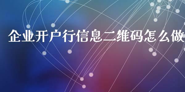 企业开户行信息二维码怎么做_https://m.fansifence.com_消费金融_第1张