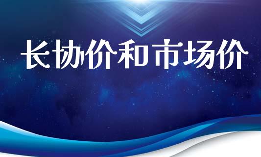 长协价和市场价_https://m.fansifence.com_个股行情_第1张
