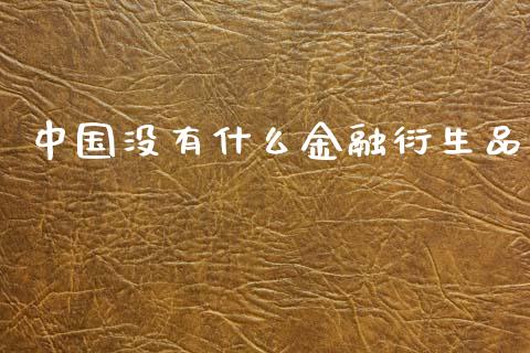 中国没有什么金融衍生品_https://m.fansifence.com_公募基金_第1张