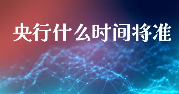 央行什么时间将准_https://m.fansifence.com_贵金属行情_第1张