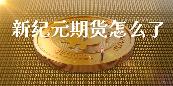新纪元期货怎么了_https://m.fansifence.com_公募基金_第1张