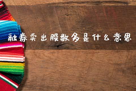 融券卖出股数多是什么意思_https://m.fansifence.com_个股行情_第1张