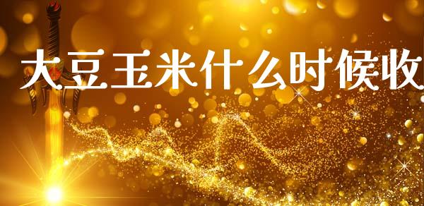 大豆玉米什么时候收_https://m.fansifence.com_贵金属行情_第1张