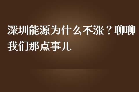 深圳能源为什么不涨？聊聊我们那点事儿_https://m.fansifence.com_个股行情_第1张