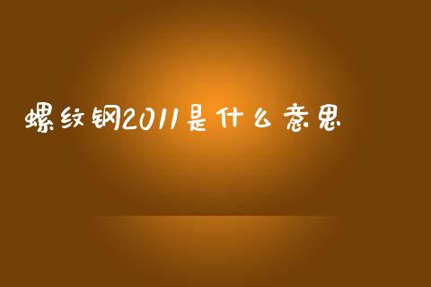 螺纹钢2011是什么意思_https://m.fansifence.com_个股行情_第1张