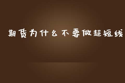 期货为什么不要做超短线_https://m.fansifence.com_消费金融_第1张