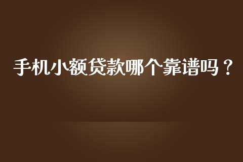 手机小额贷款哪个靠谱吗？_https://m.fansifence.com_公募基金_第1张