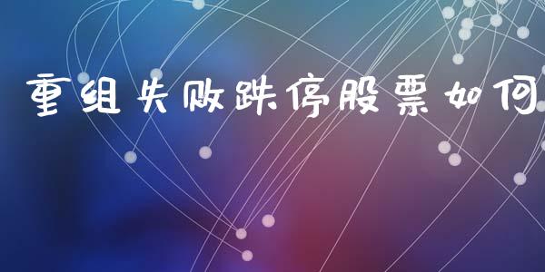 重组失败跌停股票如何_https://m.fansifence.com_公募基金_第1张
