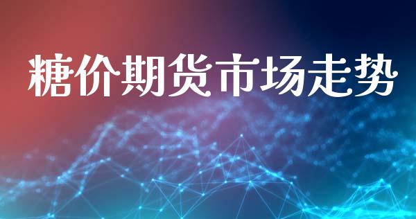 糖价期货市场走势_https://m.fansifence.com_贵金属行情_第1张