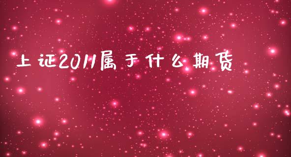 上证2011属于什么期货_https://m.fansifence.com_公募基金_第1张