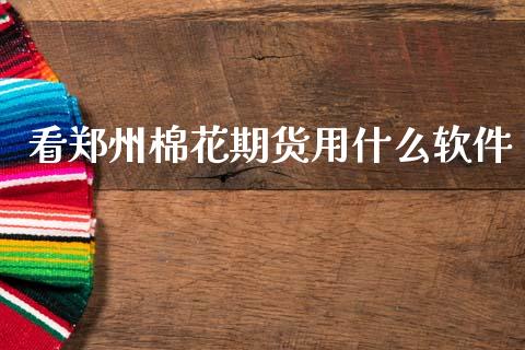 看郑州棉花期货用什么软件_https://m.fansifence.com_个股行情_第1张
